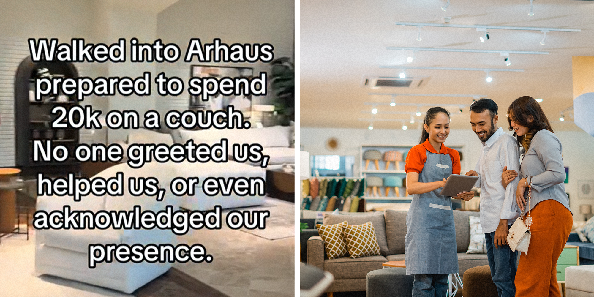 Furniture store with text overlayed that reads: "Walked into Arhaus prepared to spend 20k on a couch. No one greeted us, helped us, or even acknowledged our presence." on the left. Couple being assisted by furniture store employee in furniture store on right.