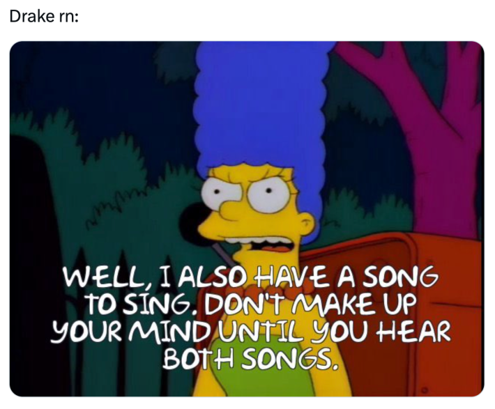Super bowl half time show meme, text reads, "Drake rn:" with a screencap of Marge Simpson looking angry saying, "Well, I also have a song to sing. Don't make up your mind until you hear both songs."