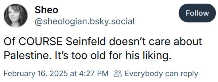 Bluesky post reading "Of COURSE Seinfeld doesn’t care about Palestine. It’s too old for his liking."