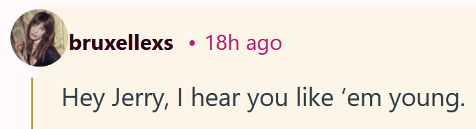 Reddit comment reading "Hey Jerry, I hear you like ‘em young."