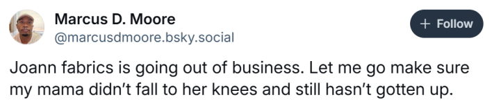 Joann Fabrics bankruptcy closure reaction, text reads, "Joann fabrics is going out of business. Let me go make sure my mama didn’t fall to her knees and still hasn’t gotten up."