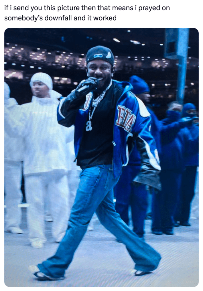 Kendrick Lamar superbowl meme, text reads, "if i send you this picture then that means i prayed on somebody’s downfall and it worked"