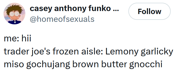 Tweet reading "me: hii trader joe's frozen aisle: Lemony garlicky miso gochujang brown butter gnocchi"