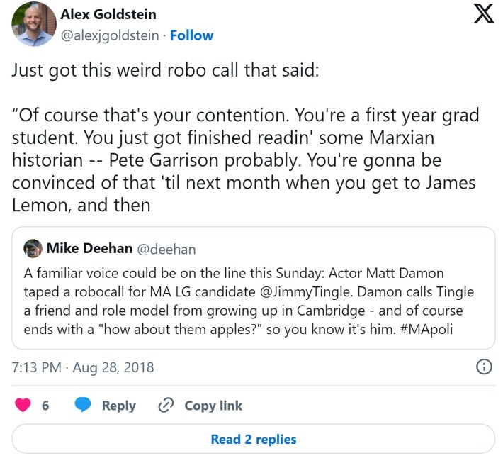 Just got this weird robo call that said:“Of course that's your contention. You're a first year grad student. You just got finished readin' some Marxian historian -- Pete Garrison probably. You're gonna be convinced of that 'til next month when you get to James Lemon, and then