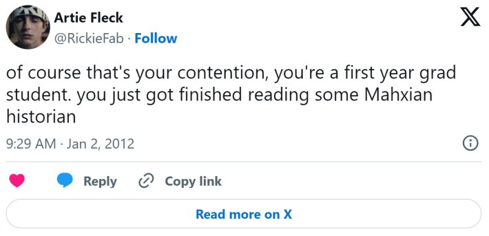 of course that's your contention, you're a first year grad student. you just got finished reading some Mahxian historian