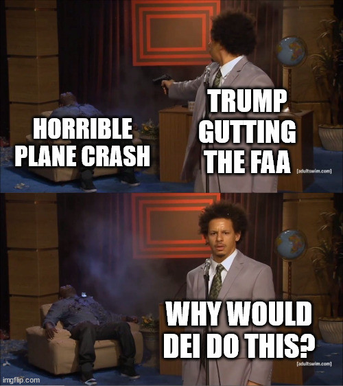 Plane crash meme, text reads, "Horrible plane crash / Trump gutting the FAA" with the latter shooting the former then saying, "Why would DEI do this?"
