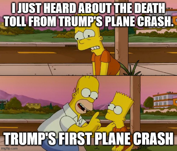 Plane crash meme with Bart and Homer Simpson. Bart says, "I just heard about the death toll from Trump's plane crash." Homer says, "Trump's first plane crash."