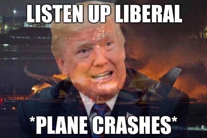 Plane crash meme, text reads, "Listen up liberal *plane crashes*" with a photo of Trump talking overlayed over a plane crash image.