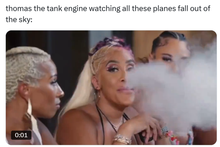 Plane crash meme, text reads, "thomas the tank engine watching all these planes fall out of the sky:" with women releasing smoke from closed lips.
