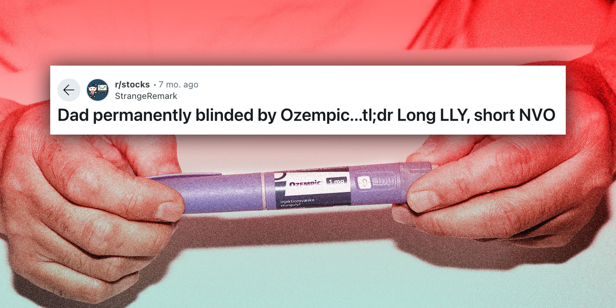 Photo of a Man holding an Ozempic Pen; Screenshot of a Reddit headline that reads "Dad permanently blinded by Ozempic...tl;dr Long LLY, short NVO
