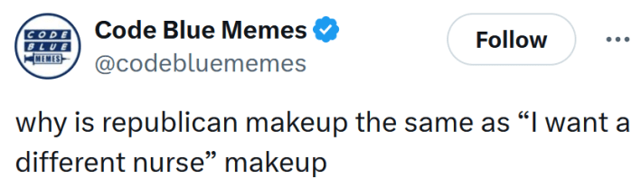 Tweet reading "why is republican makeup the same as “I want a different nurse” makeup."