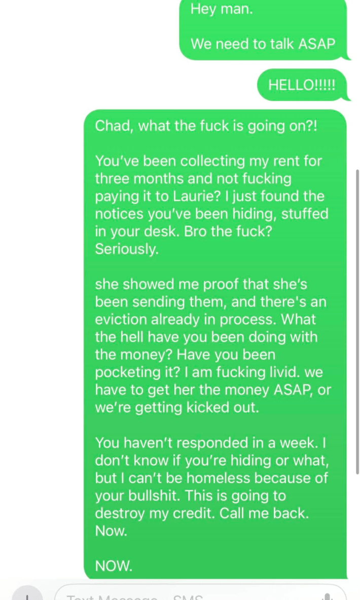 OP reaching out to their roommate after discovering he's been stealing the rent money for the last three months and they're about to get evicted.