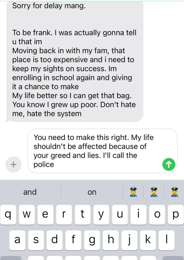OP's roommate's response, not caring about or acknowledging the money theft and eviction. OP has typed out but not sent the response, "You need to make this right. My life shouldn't be affected because of your greed and lies. I'll call the police."