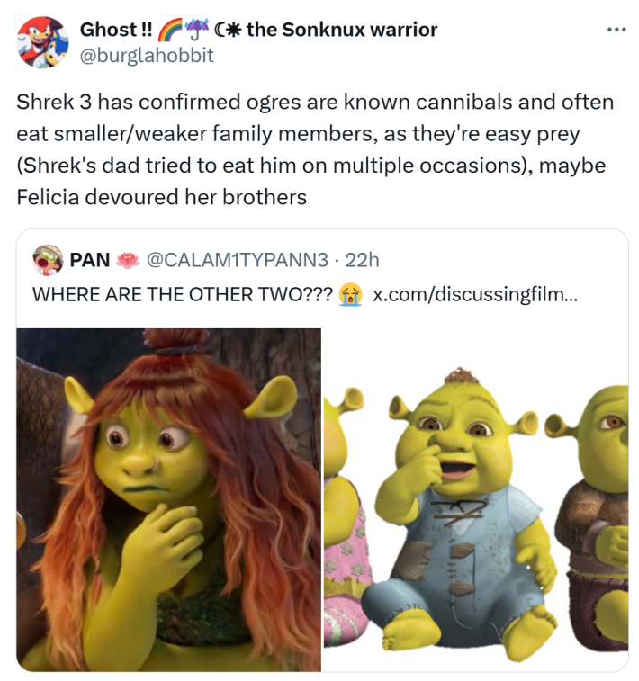 Shrek 5 reaction meme. Text reads, "Shrek 3 has confirmed ogres are known cannibals and often eat smaller/weaker family members, as they're easy prey (Shrek's dad tried to eat him on multiple occasions), maybe Felicia devoured her brothers" quote-retweeting someone asking where Felicia's brothers are.