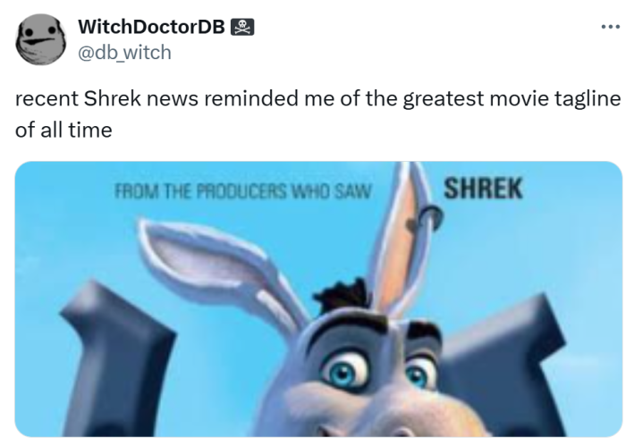 Shrek 5 reaction meme. Text reads, "recent Shrek news reminded me of the greatest movie tagline of all time" which says, "from the producers who saw Shrek."