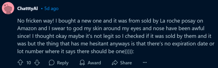 Reddit comment about fake Amazon products, text reads, "No fricken way! I bought a new one and it was from sold by La roche posay on Amazon and I swear to god my skin around my eyes and nose have been awful since! I thought okay maybe it’s not legit so I checked if it was sold by them and it was but the thing that has me hesitant anyways is that there’s no expiration date or lot number where it says there should be one))))):"