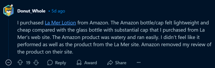 Reddit comment about fake Amazon products, text reads, " I purchased La Mer Lotion from Amazon. The Amazon bottle/cap felt lightweight and cheap compared with the glass bottle with substantial cap that I purchased from La Mer’s web site. The Amazon product was watery and ran easily. I didn’t feel like it performed as well as the product from the La Mer site. Amazon removed my review of the product on their site."