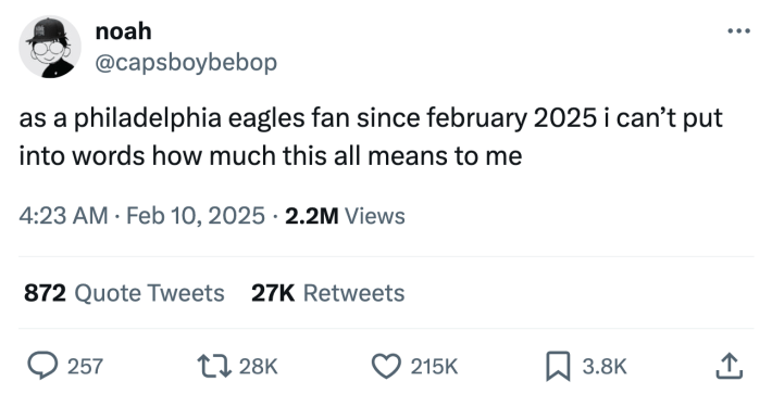 Super bowl meme, text reads, "as a philadelphia eagles fan since february 2025 i can’t put into words how much this all means to me"