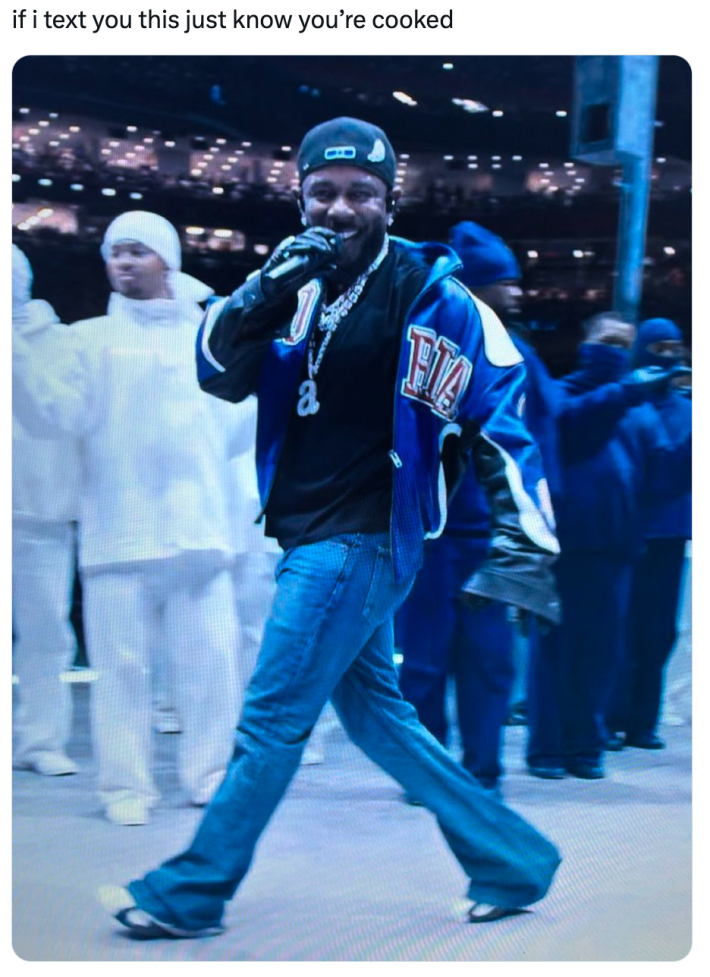 Super bowl meme, text reads, "if i text you this just know you’re cooked" with a photo of Kendrick Lamar strutting at the halftime show.