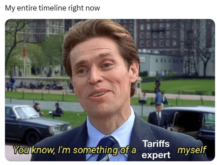 Tariff meme, text reads, "My entire timeline right now" with a screencap of Norman Osborn saying, "You know, I'm something of a Tariffs expert myself."