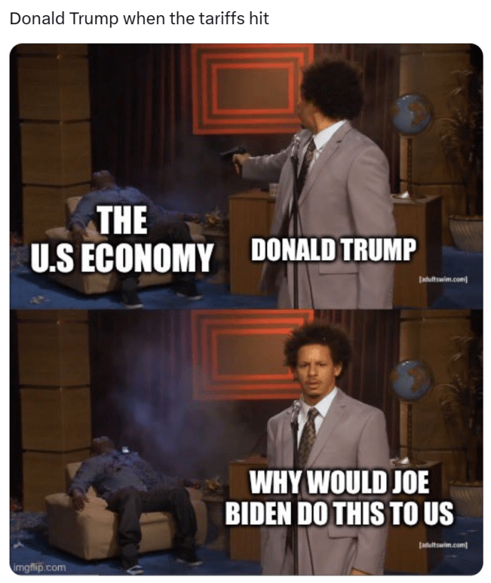 Tariff meme, text reads, "Donald Trump when the tariffs hit" with the man shooting a person meme. "The U.S. economy / Donald Trump / Why would Joe Biden do this to us."
