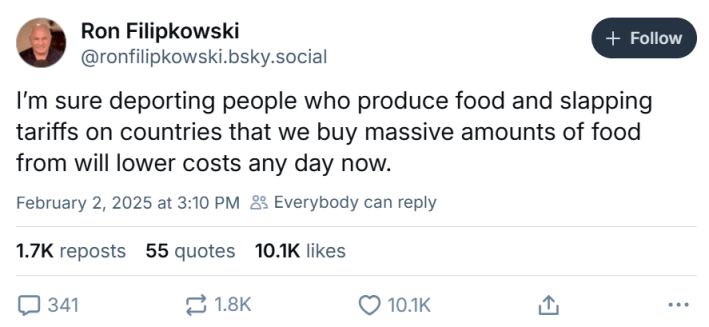 Tariff meme, text reads, "I’m sure deporting people who produce food and slapping tariffs on countries that we buy massive amounts of food from will lower costs any day now."