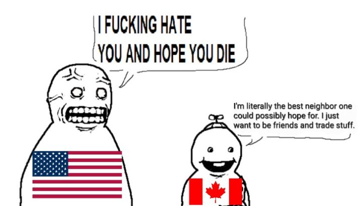 Tariff meme with an angry-looking person with an American flag over top and a nerdy looking one with the Canadian flag, text reads, "I F8CKING HATE YOU AND HOPE YOU DIE" and "I'm literally the best neighbor one could possibly hope for. I just want to be friends and trade stuff."