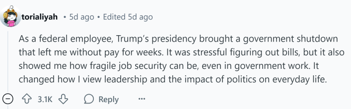 Response to Reddit post asking how the Trump presidency affected them. Text reads, "As a federal employee, Trump’s presidency brought a government shutdown that left me without pay for weeks. It was stressful figuring out bills, but it also showed me how fragile job security can be, even in government work. It changed how I view leadership and the impact of politics on everyday life."