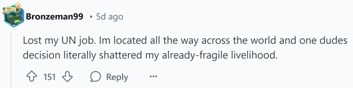 Response to Reddit post asking how the Trump presidency affected them. Text reads, "Lost my UN job. Im located all the way across the world and one dudes decision literally shattered my already-fragile livelihood."