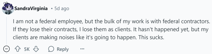 Response to Reddit post asking how the Trump presidency affected them. Text reads, "I am not a federal employee, but the bulk of my work is with federal contractors. If they lose their contracts, I lose them as clients. It hasn't happened yet, but my clients are making noises like it's going to happen. This sucks."