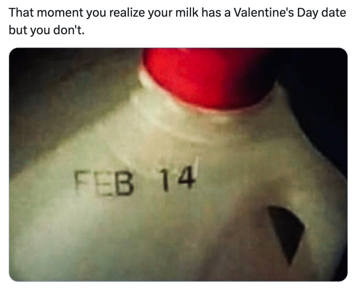 Valentine's Day meme, text reads, "That moment you realize your milk has a Valentine's Day date but you don't." with a photo of a milk with "FEB 14" on it.
