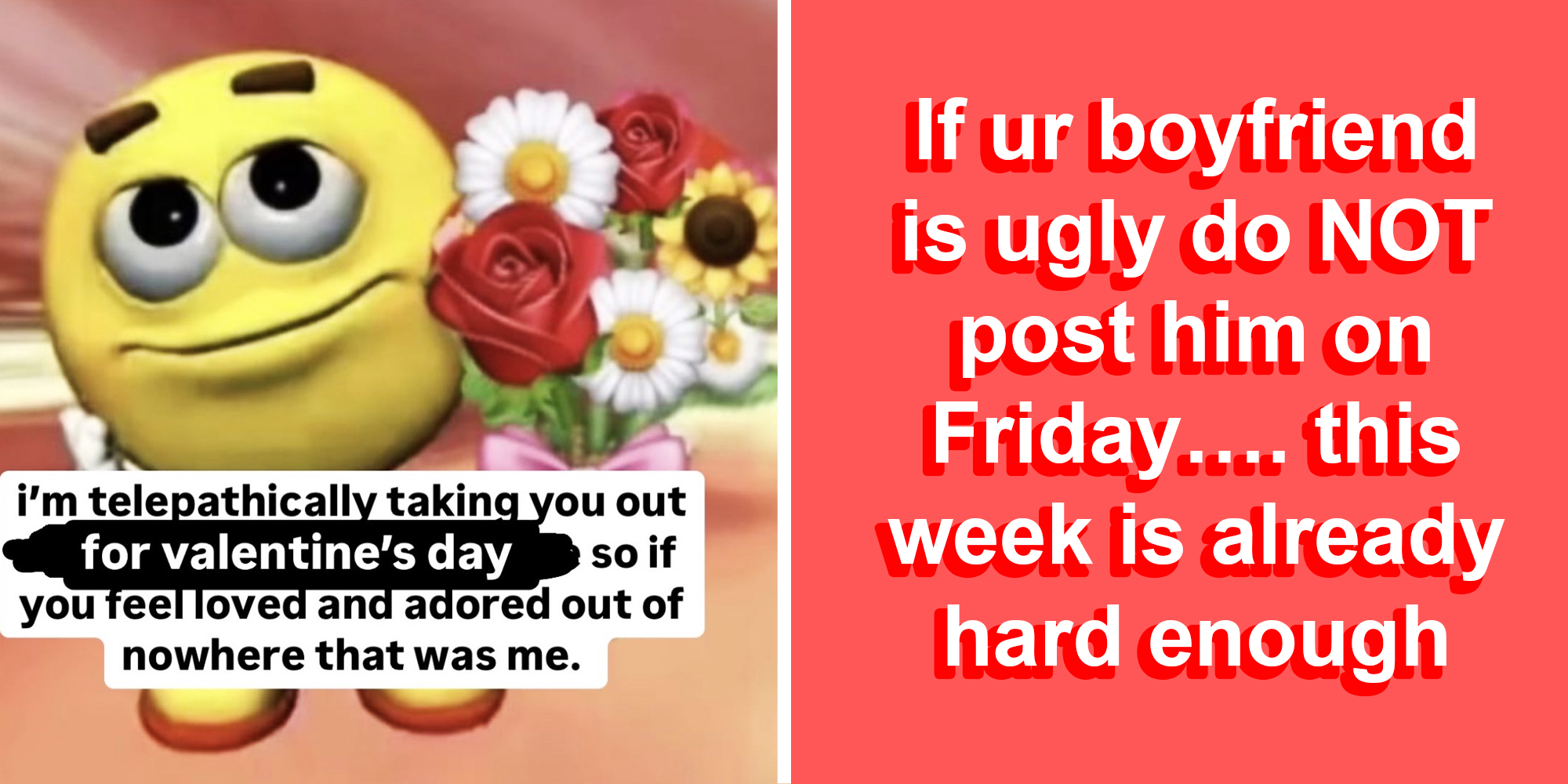 Emoji with bouquet and text "im telepathically taking you out for valentine's day so if you feel loved and adored out of nowhere that was me"(l), text "if ur boyfriend is ugly do NOT post him on Friday...this week is already hard enough"(r)