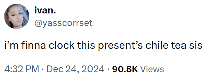 Tweet reading "i’m finna clock this present’s chile tea sis."