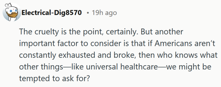 Reddit comment reading "The cruelty is the point, certainly. But another important factor to consider is that if Americans aren’t constantly exhausted and broke, then who knows what other things—like universal healthcare—we might be tempted to ask for?"