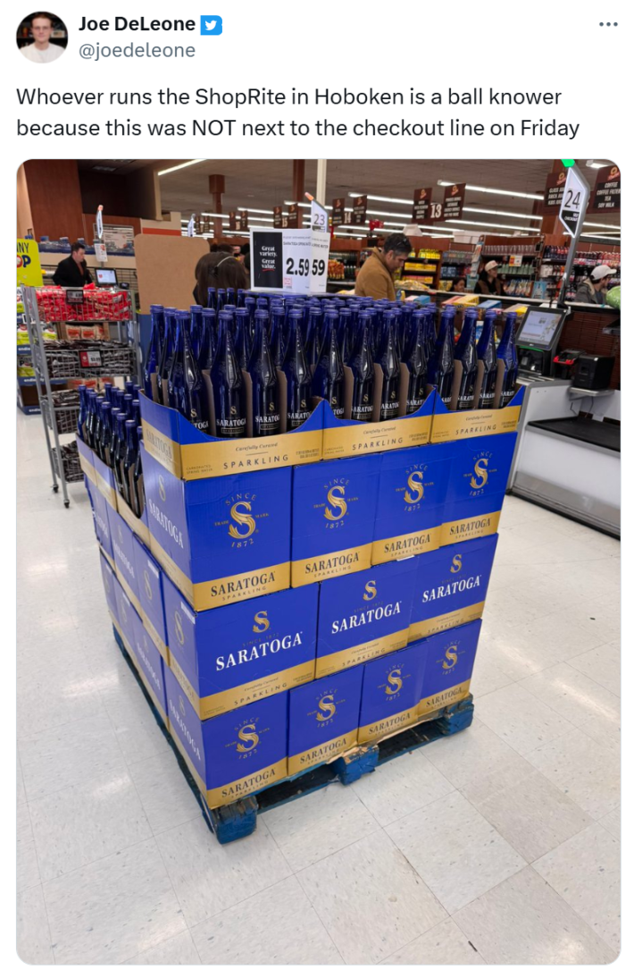 Saratoga water meme, text reads, "Whoever runs the ShopRite in Hoboken is a ball knower because this was NOT next to the checkout line on Friday" with a pallet of Saratoga water bottle cases.