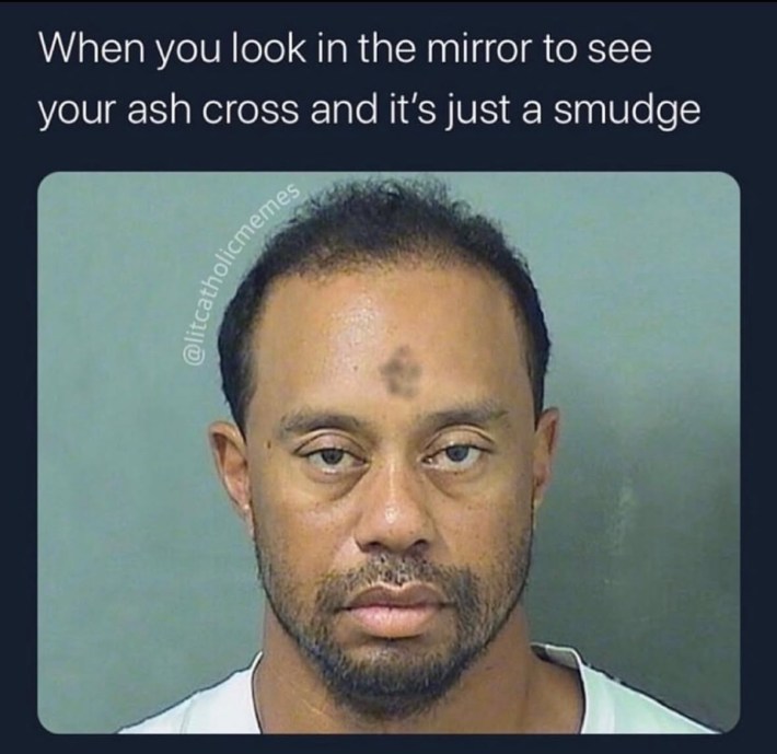 Ash Wednesday meme, text reads, "When you look in the mirror to see your ash cross and it's just a smudge."