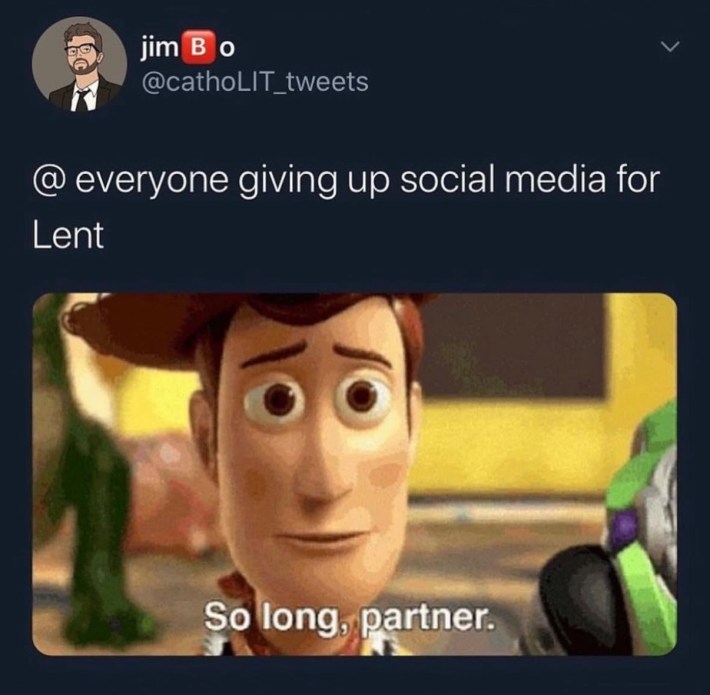 Ash Wednesday meme, text reads, "@ everyone giving up social media for Lent." with Woody from Toy Story saying, "So long, partner."