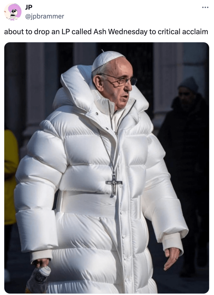 AI-generated photo of the Pope in a white puffer jacket. Ash Wednesday meme, text reads, "about to drop an LP called Ash Wednesday to critical acclaim."