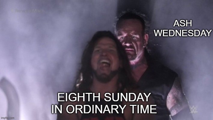 Ash Wednesday meme, Ash Wednesday as the Undertaker behind Eighth Sunday in Ordinary Time.