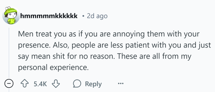 Reddit response to how women know they're ugly, text reads, "Men treat you as if you are annoying them with your presence. Also, people are less patient with you and just say mean shit for no reason. These are all from my personal experience."