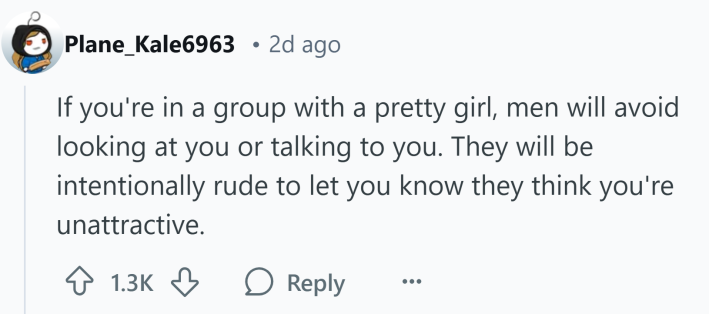 Reddit response to how women know they're ugly, text reads, " If you're in a group with a pretty girl, men will avoid looking at you or talking to you. They will be intentionally rude to let you know they think you're unattractive."