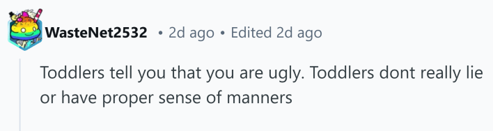 Reddit response to how women know they're ugly, text reads, "Toddlers tell you that you are ugly. Toddlers dont really lie or have proper sense of manners"