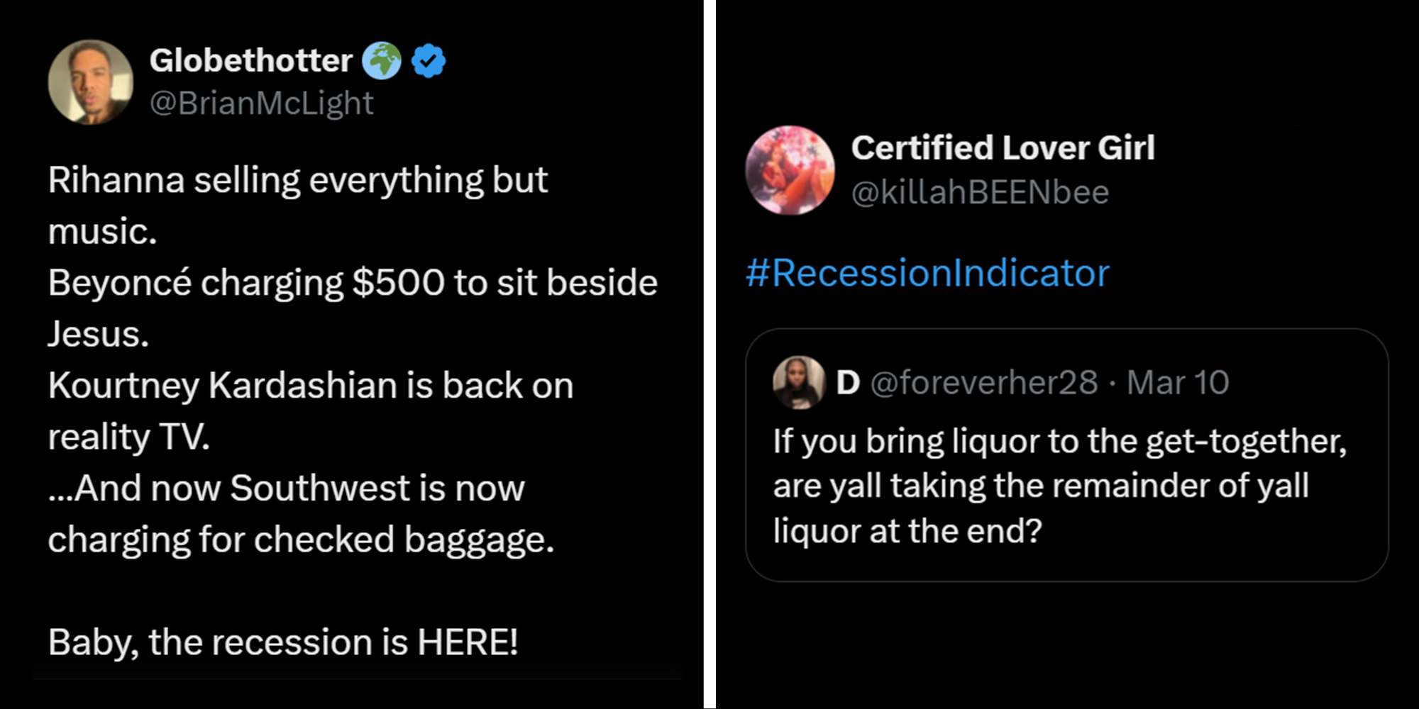 Tweet on left that reads: "Rihanna selling everything but music. Beyonce charging $500 to sit beside Jesus. Kourtney Kardashian is back on reality TV. ...and now Southwest is now charging for checked baggage. Baby, the recession is HERE!" Tweet on right that reads: "#recessionindicator" in response to "If you bring liquor to the get-together, are y'all taking the remainder of y'all liquor at the end?"