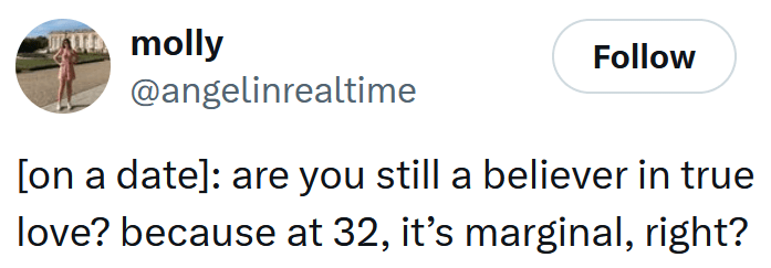 Tweet reading "[on a date]: are you still a believer in true love? because at 32, it’s marginal, right?"