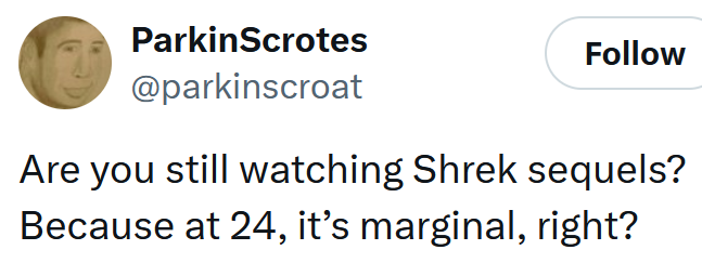 Tweet reading "Are you still watching Shrek sequels? Because at 24, it’s marginal, right?"