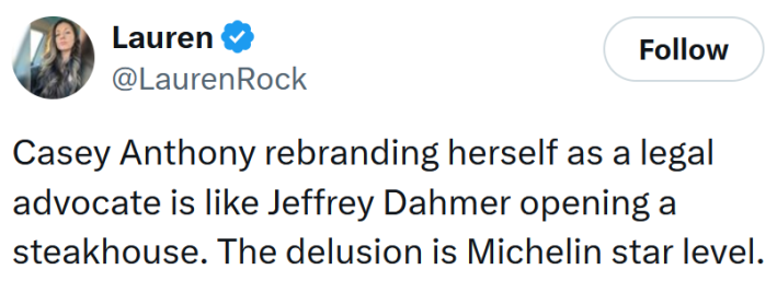 Tweet reading "Casey Anthony rebranding herself as a legal advocate is like Jeffrey Dahmer opening a steakhouse. The delusion is Michelin star level."