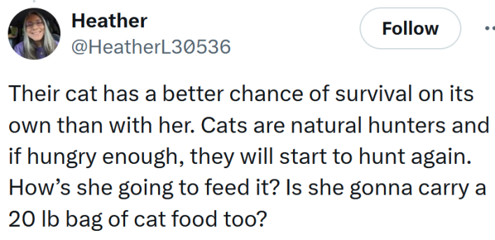 Tweet reading "Their cat has a better chance of survival on its own than with her. Cats are natural hunters and if hungry enough, they will start to hunt again. How’s she going to feed it? Is she gonna carry a 20 lb bag of cat food too?"