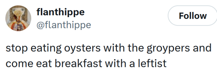 Tweet reading "stop eating oysters with the groypers and come eat breakfast with a leftist"