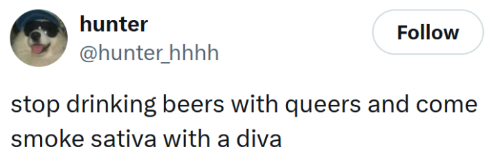 Tweet reading "stop drinking beers with queers and come smoke sativa with a diva"