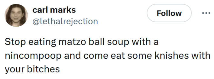 Tweet reading "Stop eating matzo ball soup with a nincompoop and come eat some knishes with your bitches"